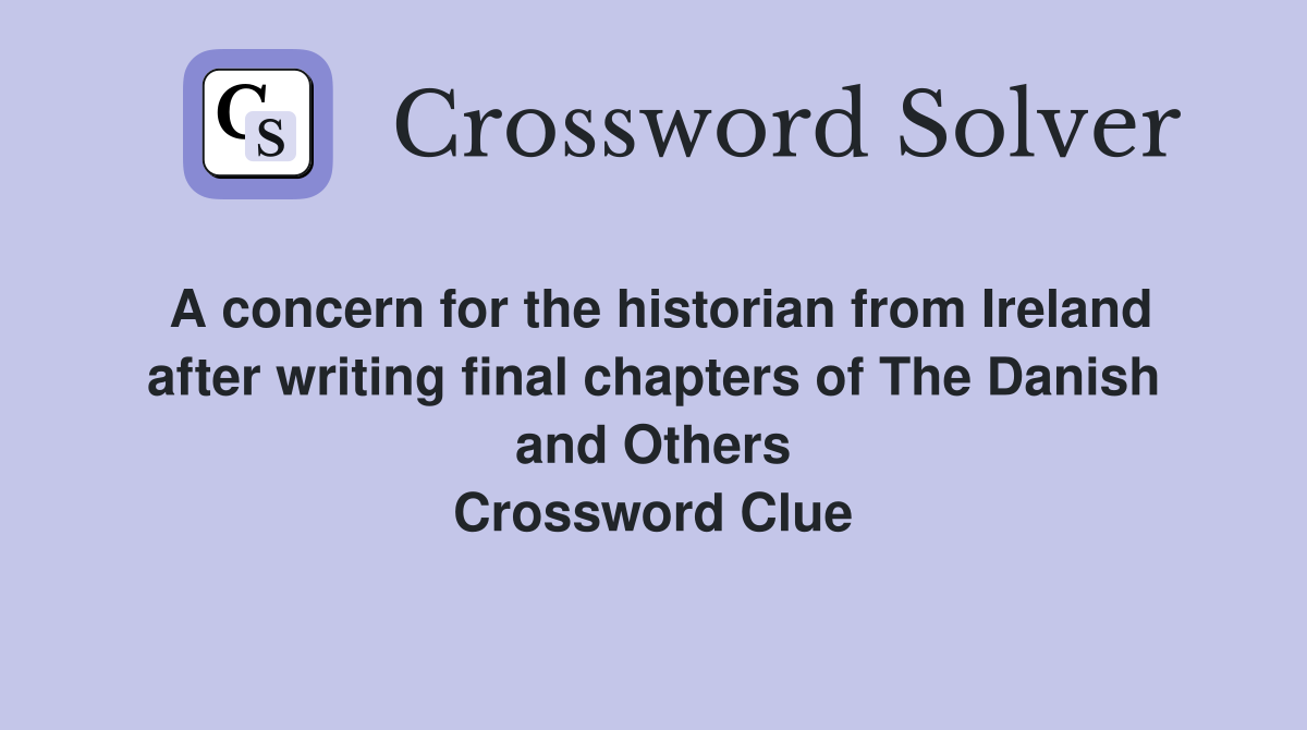 A concern for the historian from Ireland after writing final chapters of The Danish and Others Crossword Clue