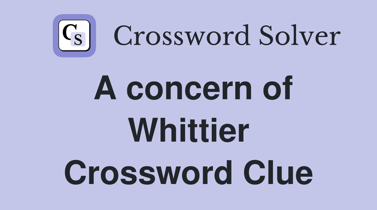 A concern of Whittier Crossword Clue
