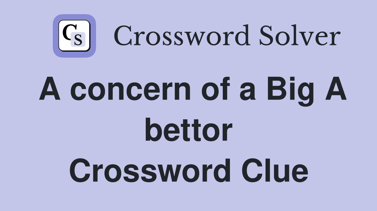 A concern of a Big A bettor Crossword Clue