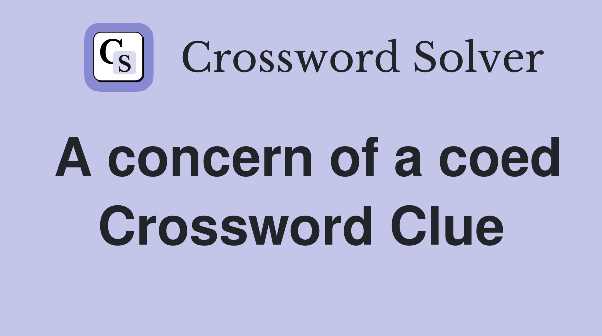 A concern of a coed Crossword Clue