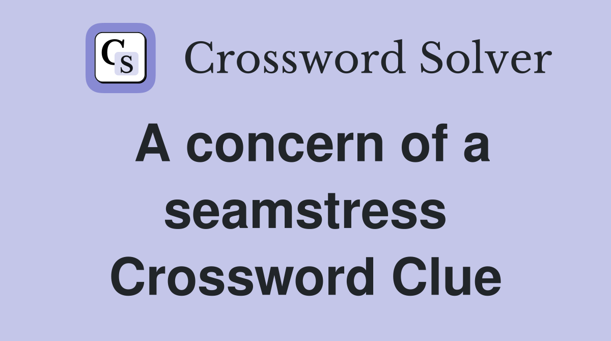 A concern of a seamstress Crossword Clue