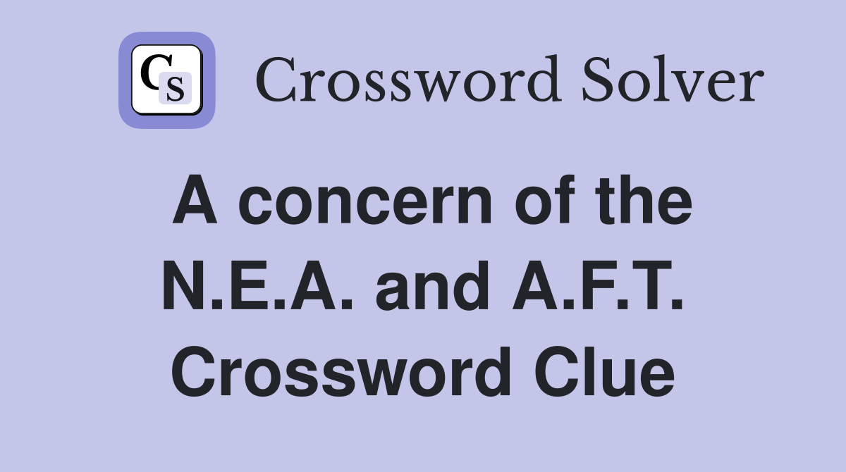 A concern of the N.E.A. and A.F.T. Crossword Clue