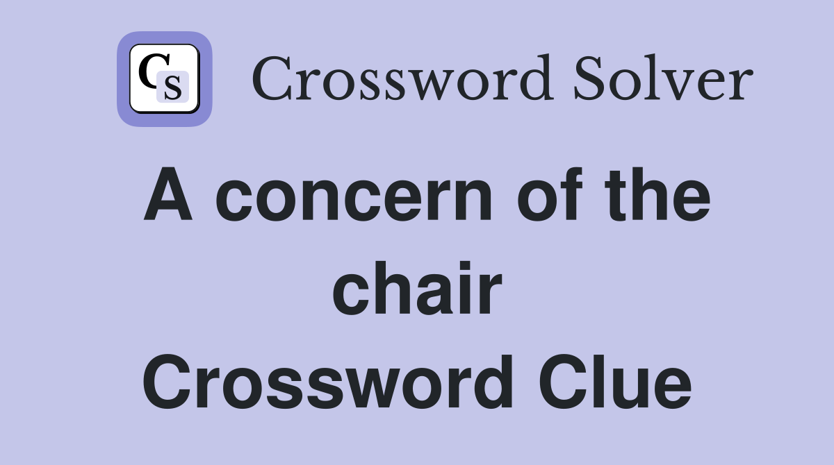 A concern of the chair Crossword Clue