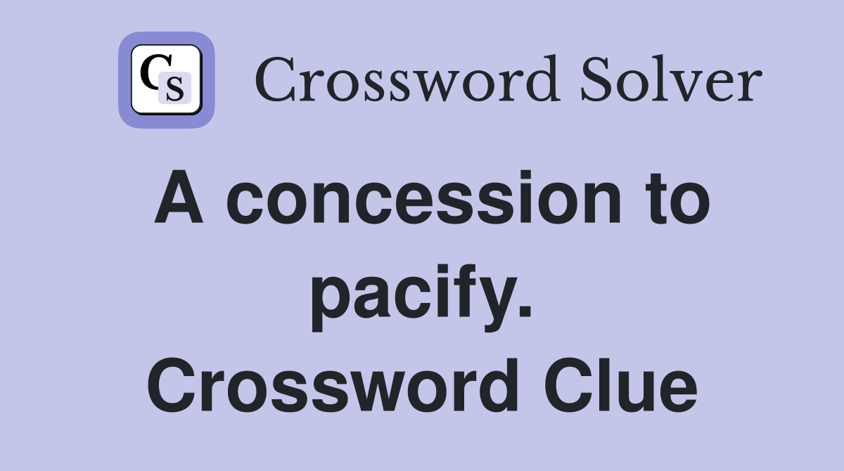 A concession to pacify. Crossword Clue