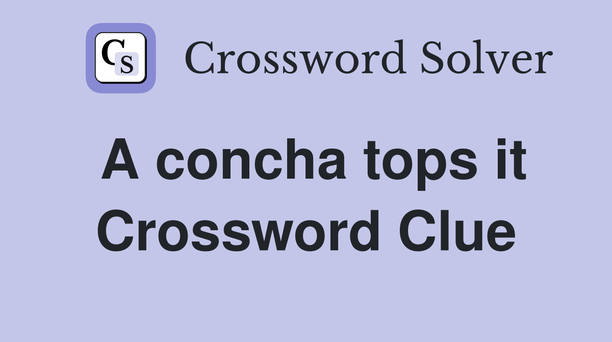 A concha tops it Crossword Clue