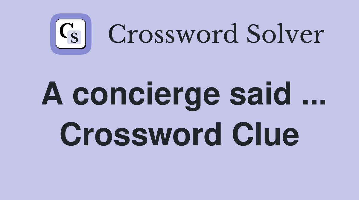 A concierge said ... Crossword Clue