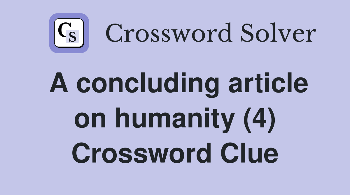 A concluding article on humanity (4) Crossword Clue