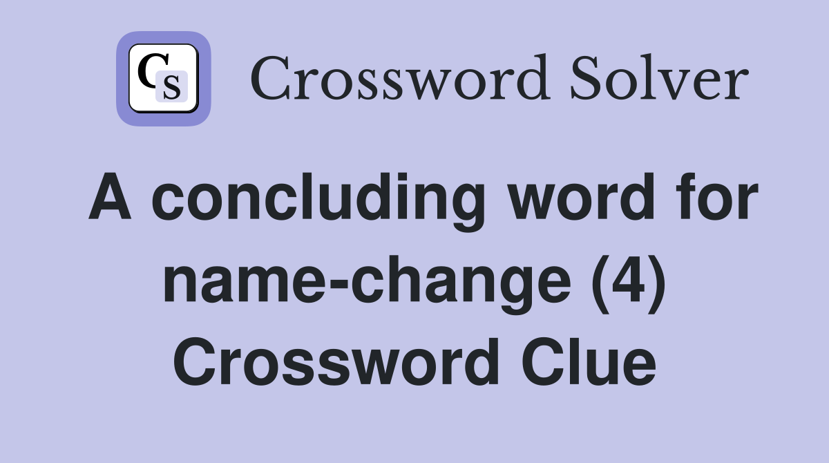 A concluding word for name-change (4) Crossword Clue