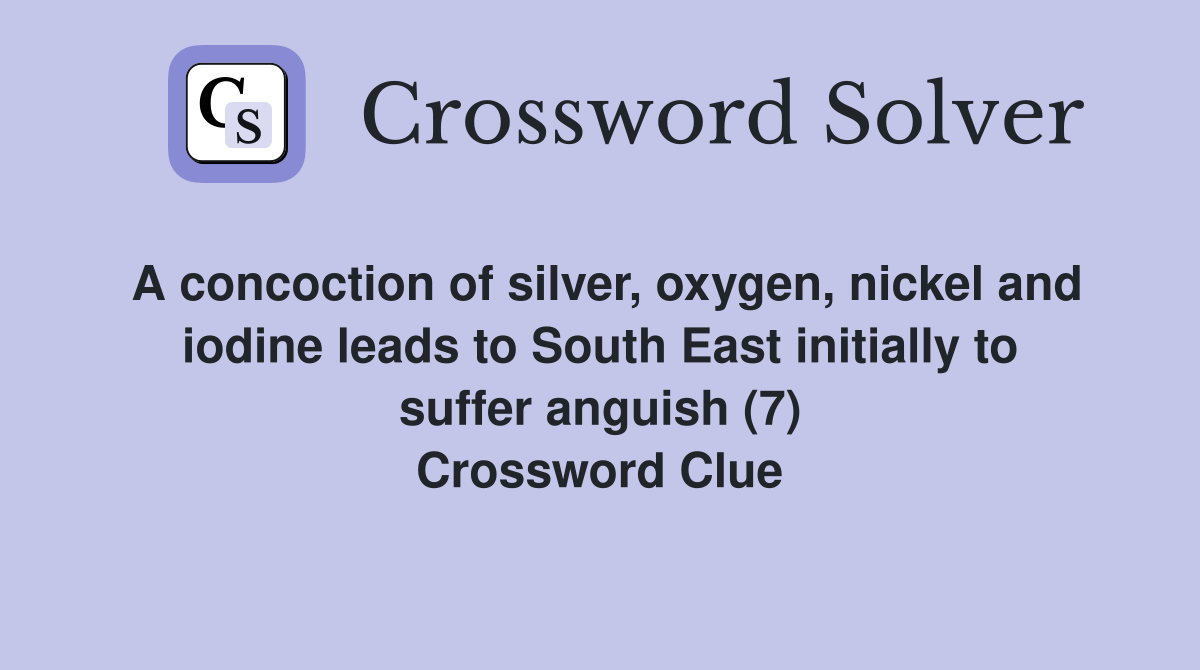 A concoction of silver, oxygen, nickel and iodine leads to South East initially to suffer anguish (7) Crossword Clue