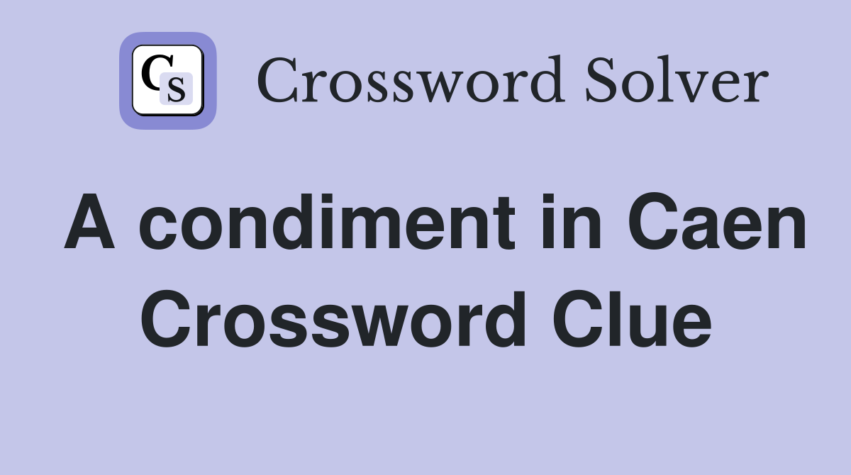 A condiment in Caen Crossword Clue