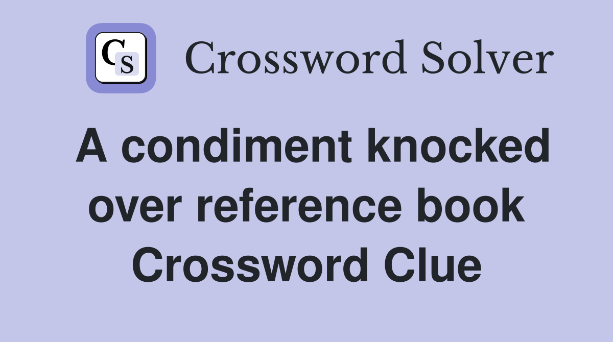 A condiment knocked over reference book Crossword Clue