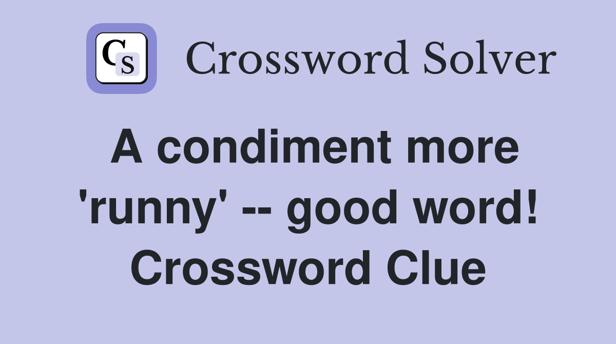 A condiment more 'runny' -- good word! Crossword Clue