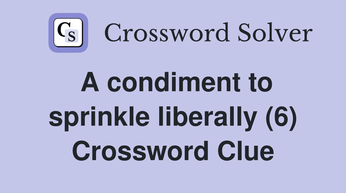A condiment to sprinkle liberally (6) Crossword Clue