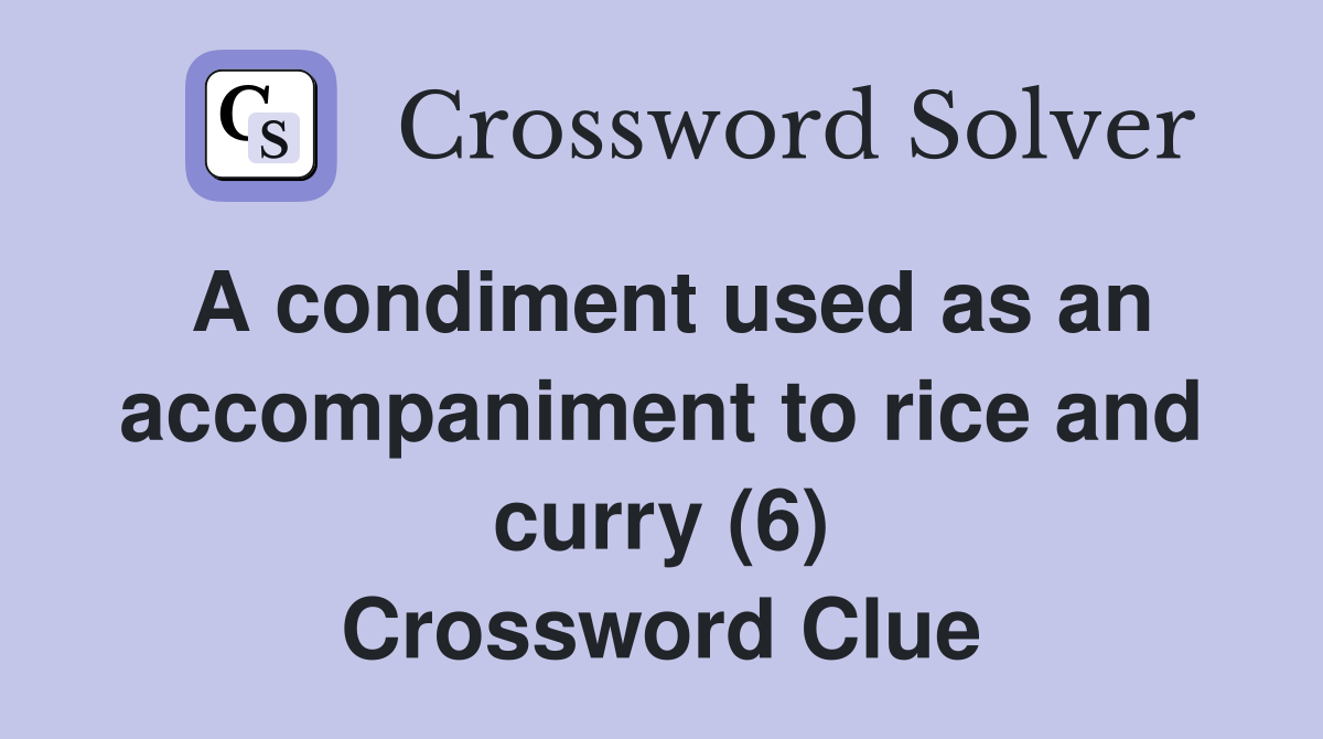 A condiment used as an accompaniment to rice and curry (6) Crossword Clue