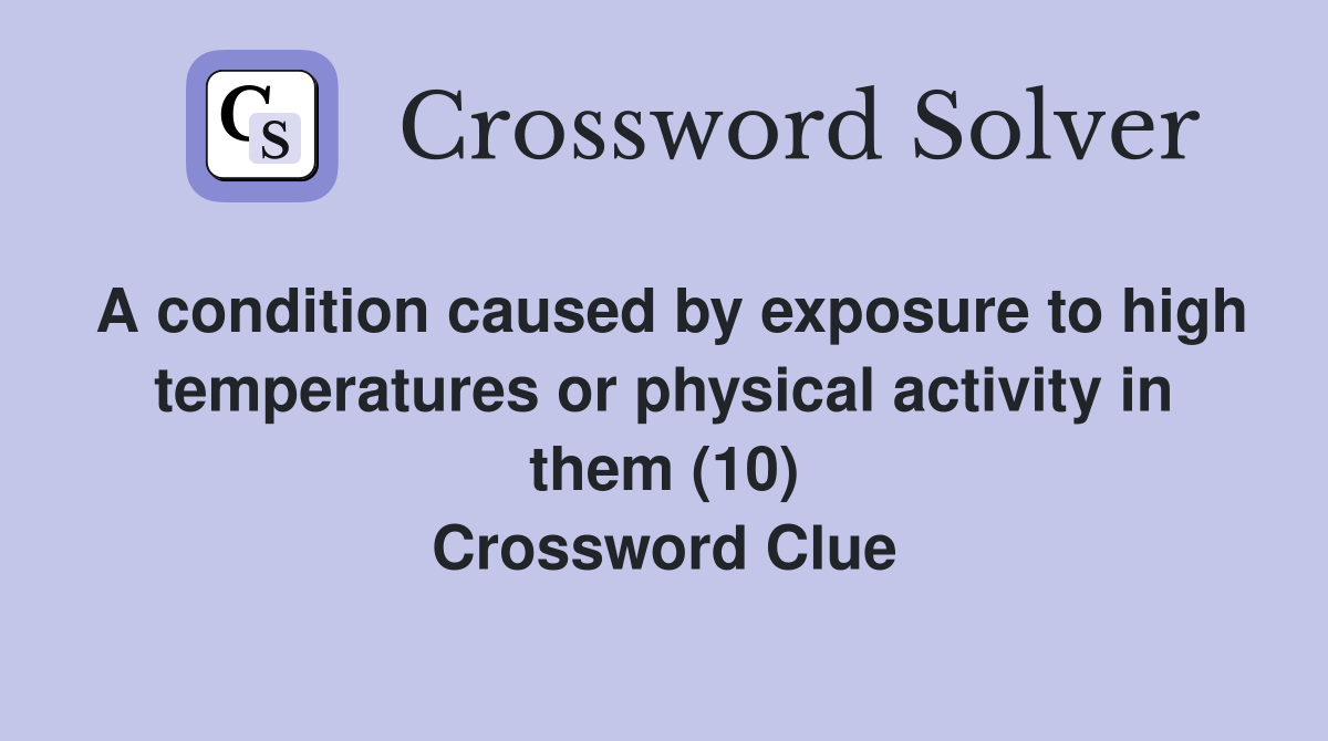 A condition caused by exposure to high temperatures or physical activity in them (10) Crossword Clue