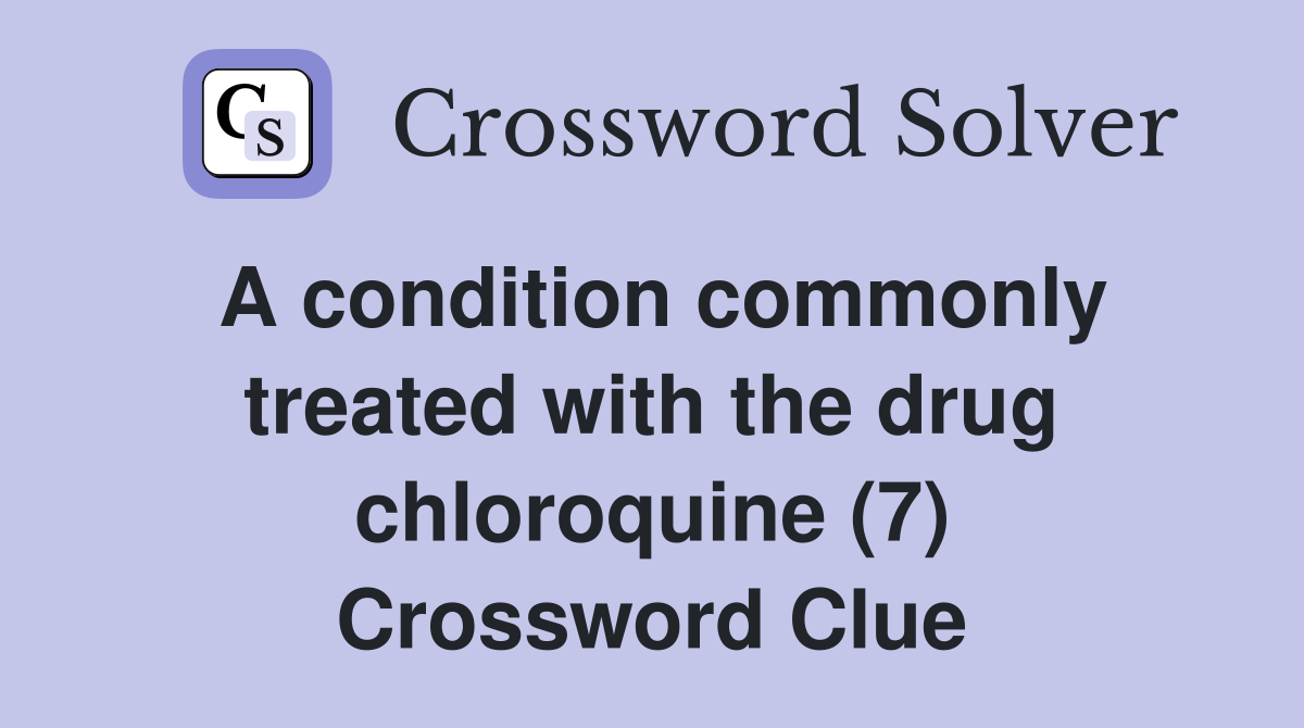 A condition commonly treated with the drug chloroquine (7) Crossword Clue