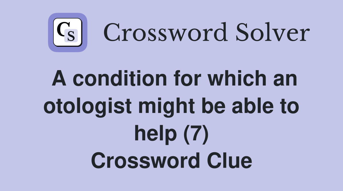 A condition for which an otologist might be able to help (7) Crossword Clue