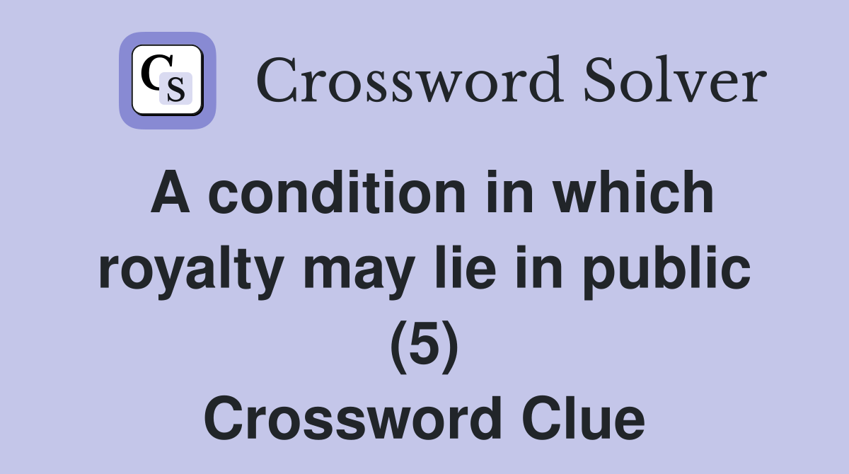 A condition in which royalty may lie in public (5) Crossword Clue