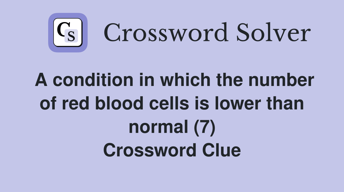 A condition in which the number of red blood cells is lower than normal (7) Crossword Clue