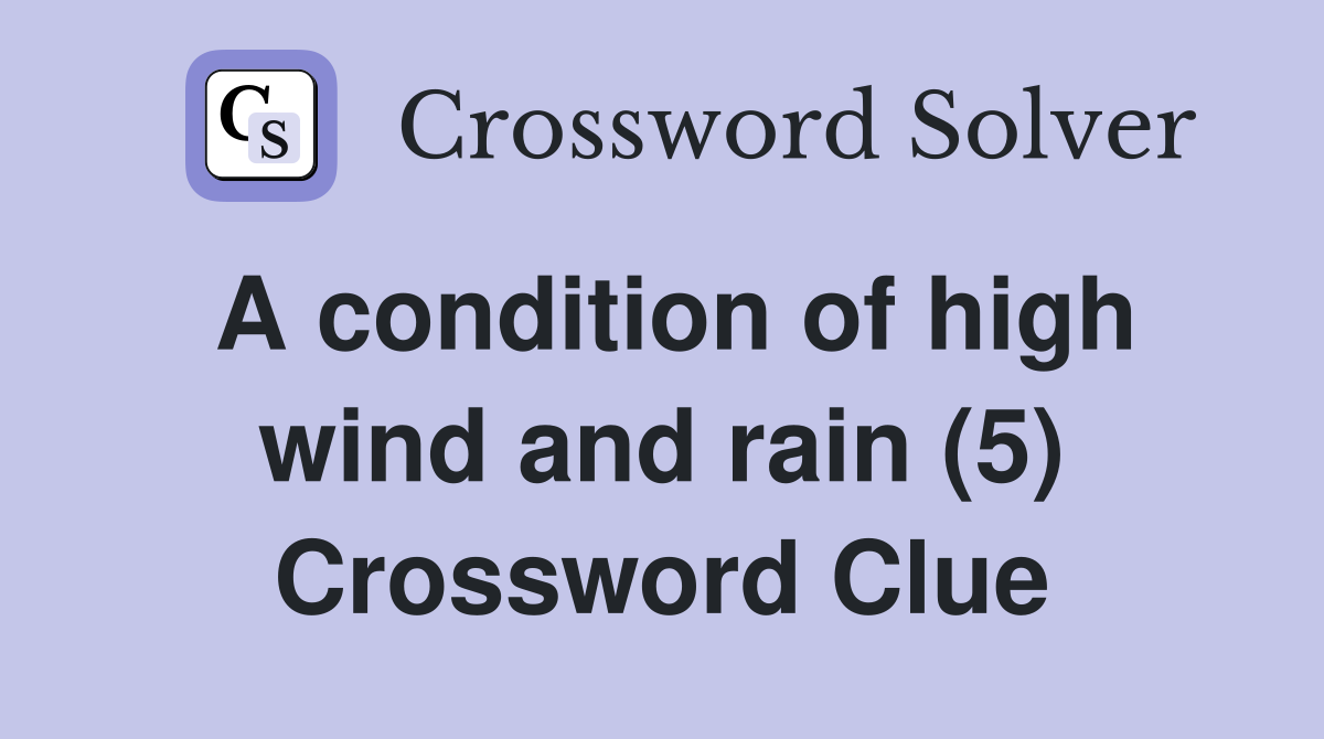 A condition of high wind and rain (5) Crossword Clue