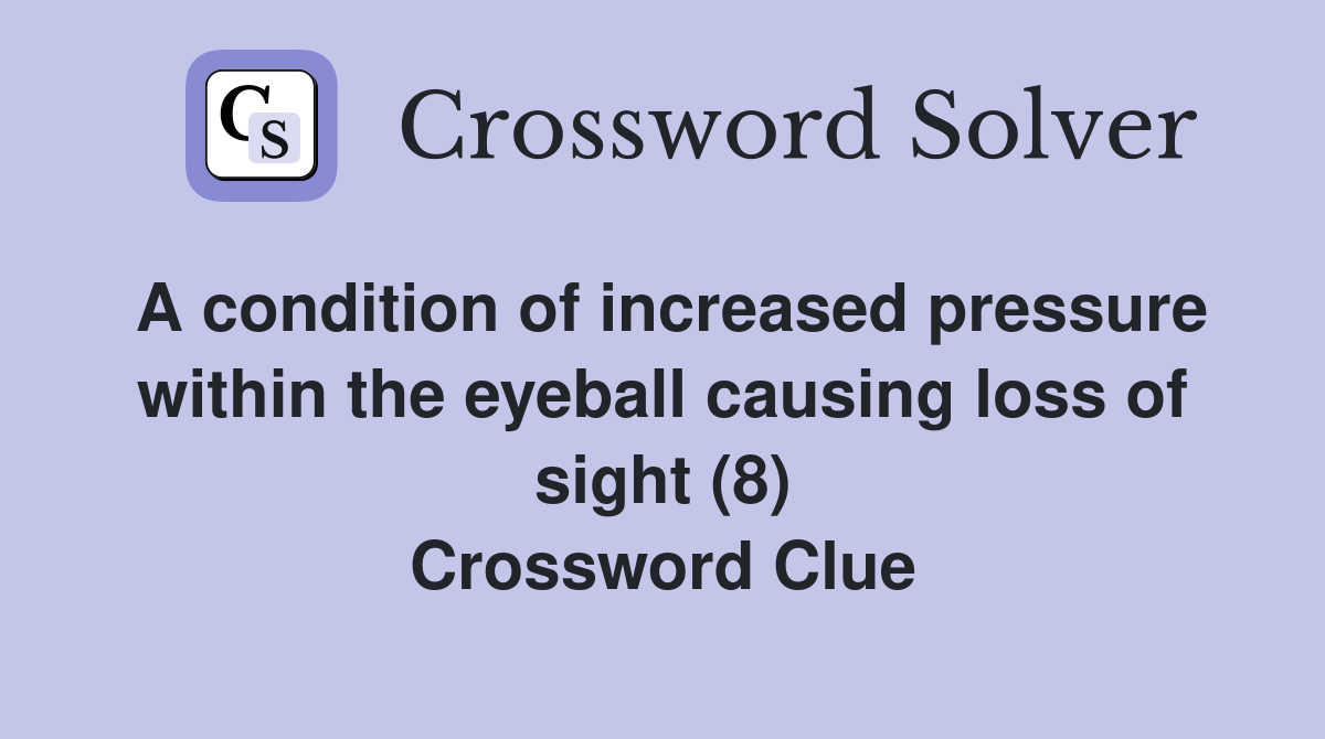 A condition of increased pressure within the eyeball causing loss of sight (8) Crossword Clue