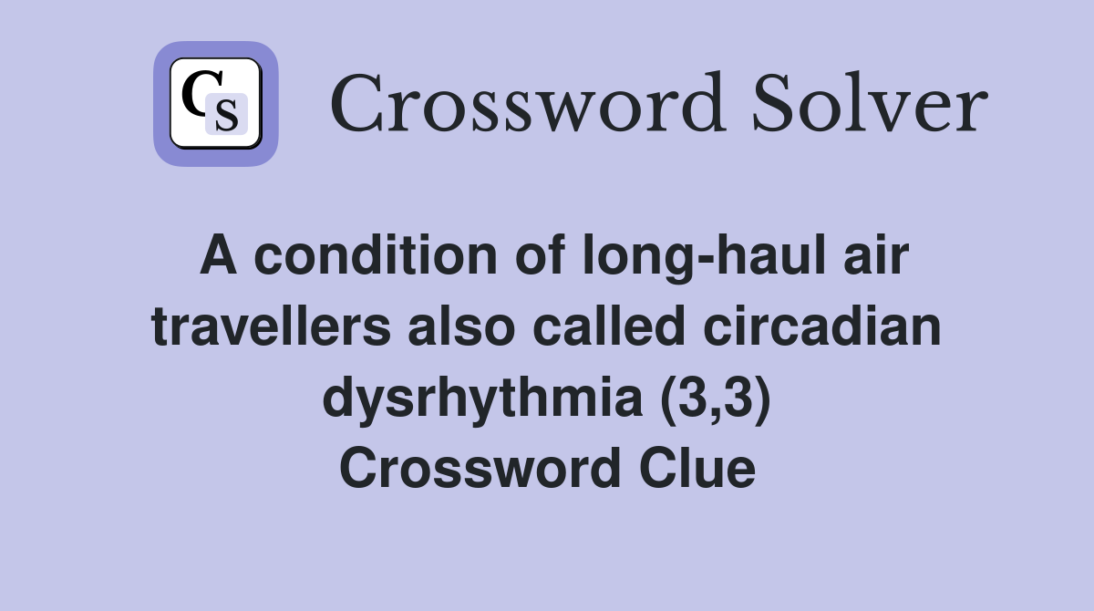 A condition of long-haul air travellers also called circadian dysrhythmia (3,3) Crossword Clue
