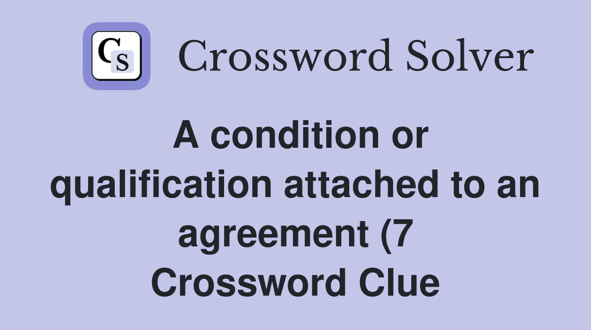 A condition or qualification attached to an agreement (7) Crossword A condition or qualification attached to an agreement (7) Crossword