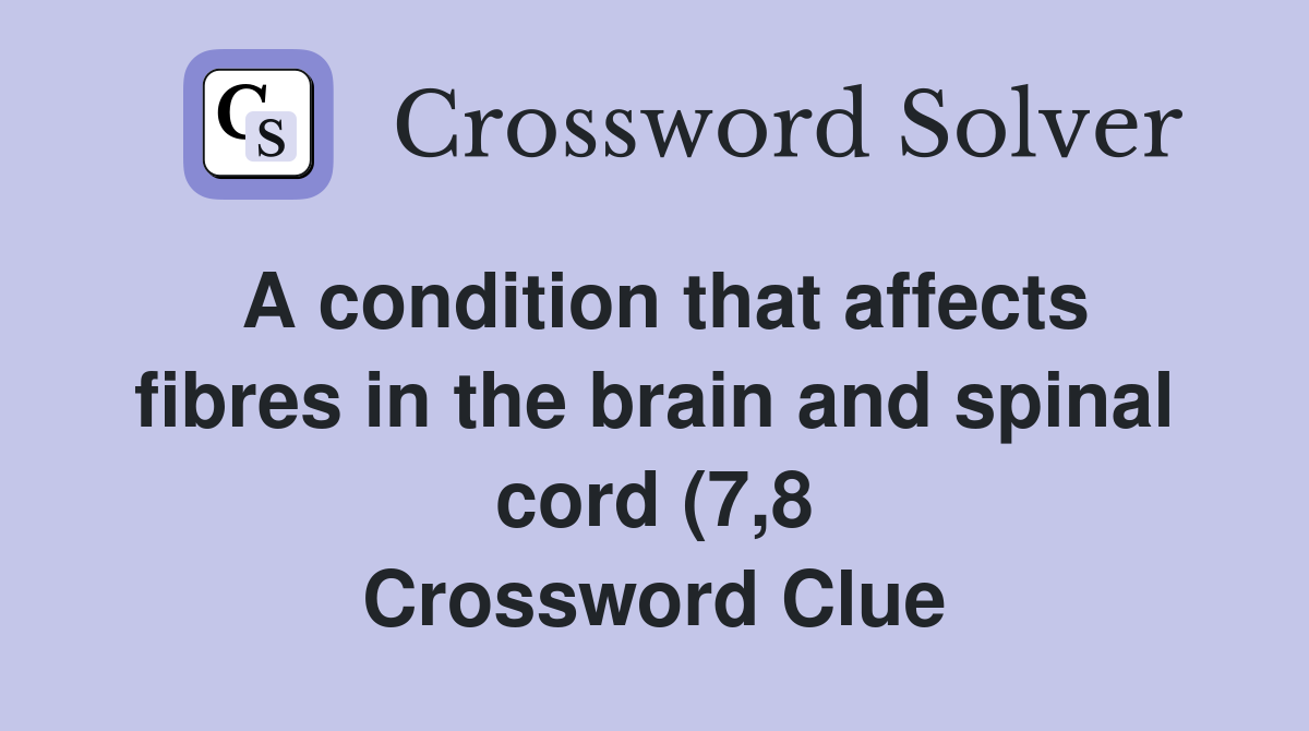 A condition that affects fibres in the brain and spinal cord (7 8 A condition that affects fibres in the brain and spinal cord (7 8