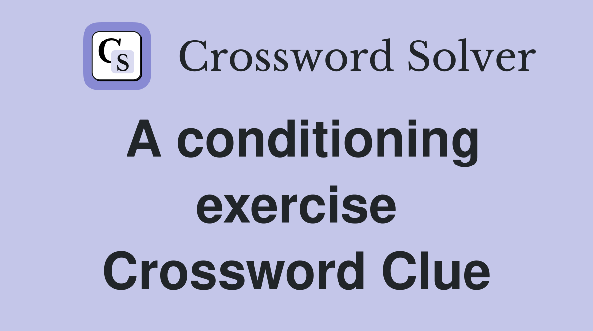 A conditioning exercise Crossword Clue
