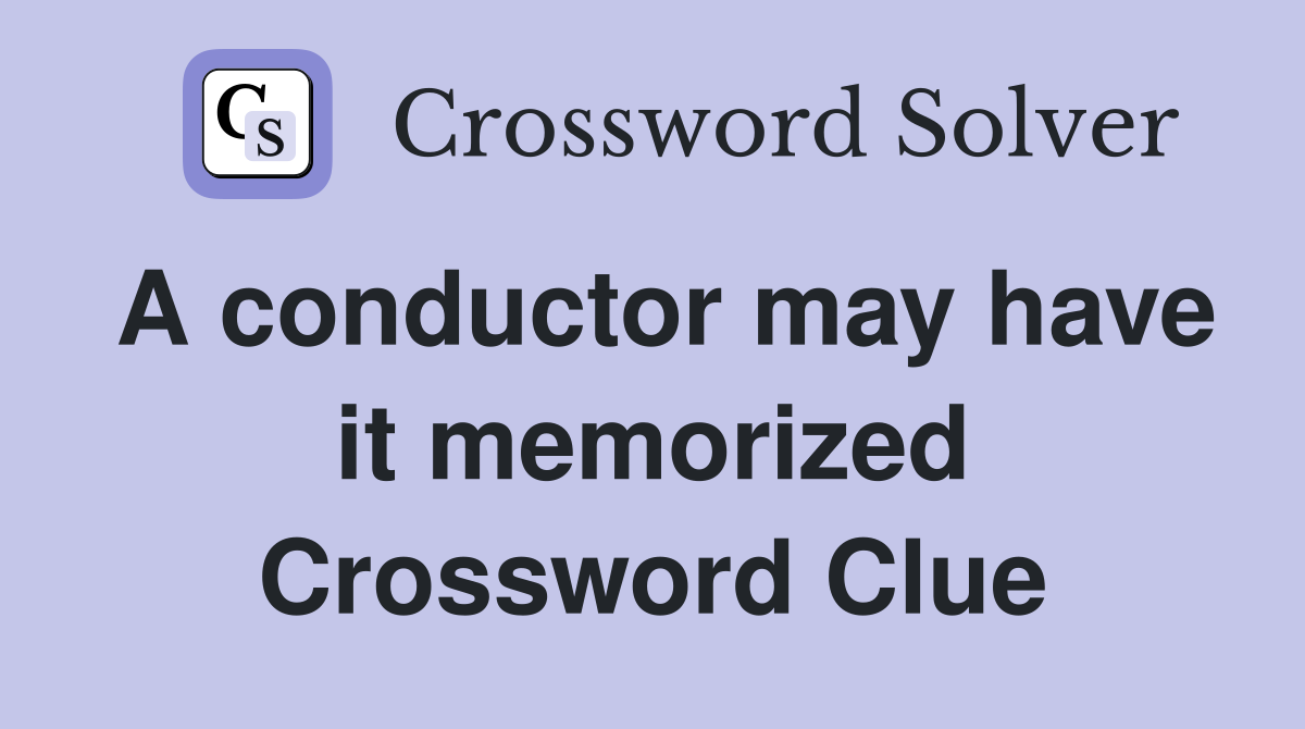 A conductor may have it memorized Crossword Clue