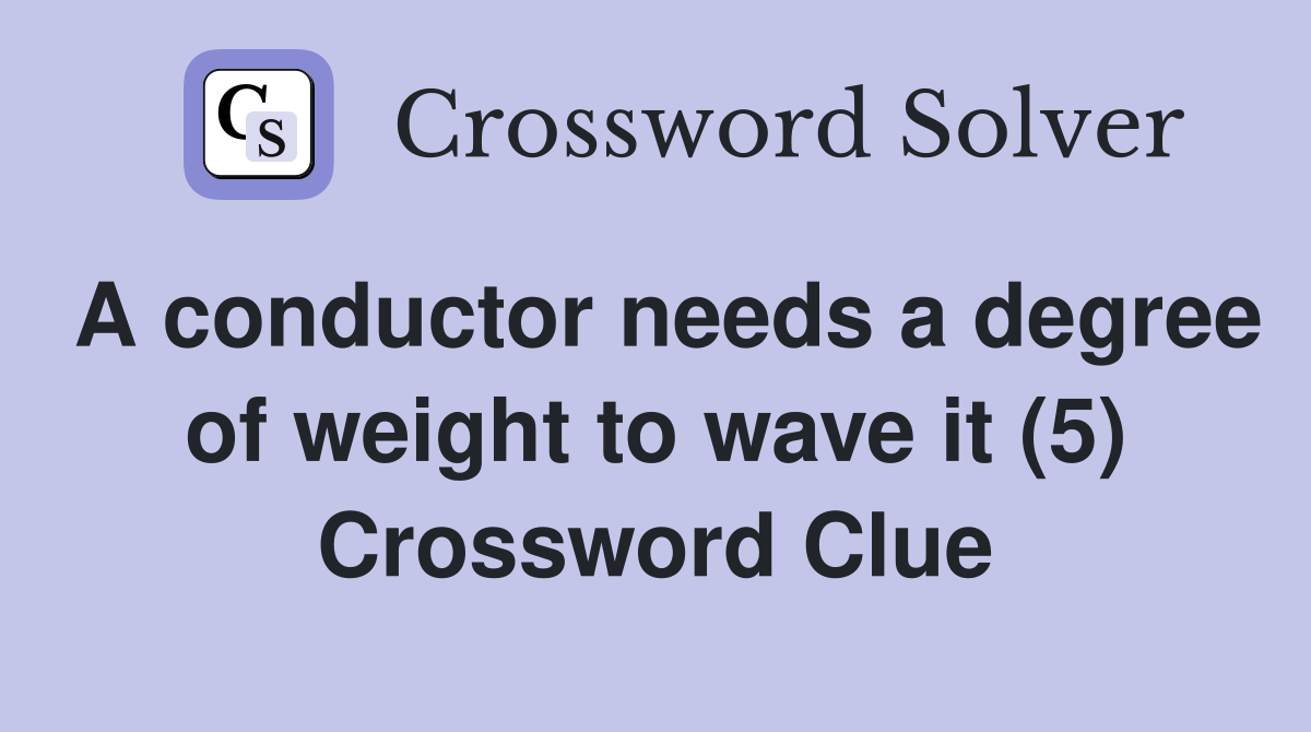 A conductor needs a degree of weight to wave it (5) Crossword Clue