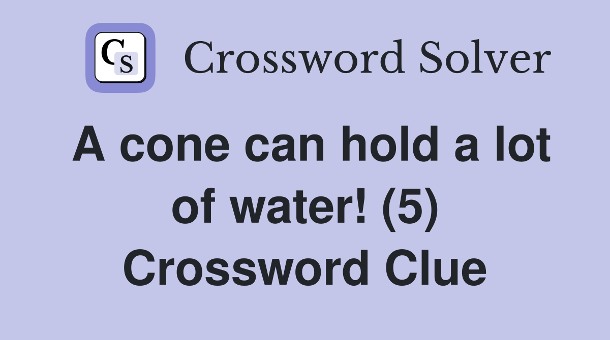 A cone can hold a lot of water! (5) Crossword Clue