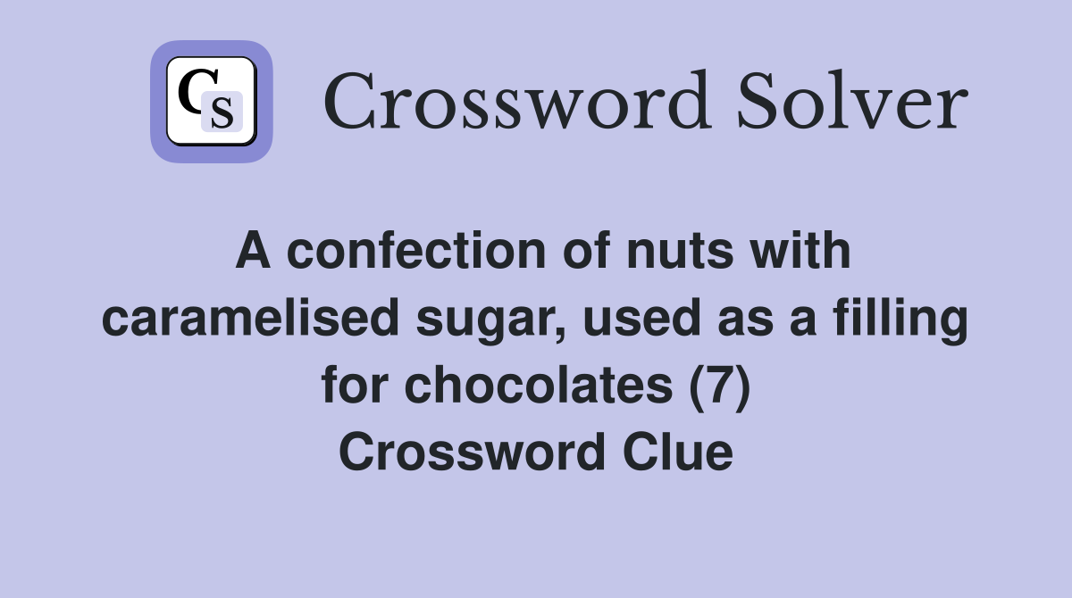 A confection of nuts with caramelised sugar, used as a filling for chocolates (7) Crossword Clue