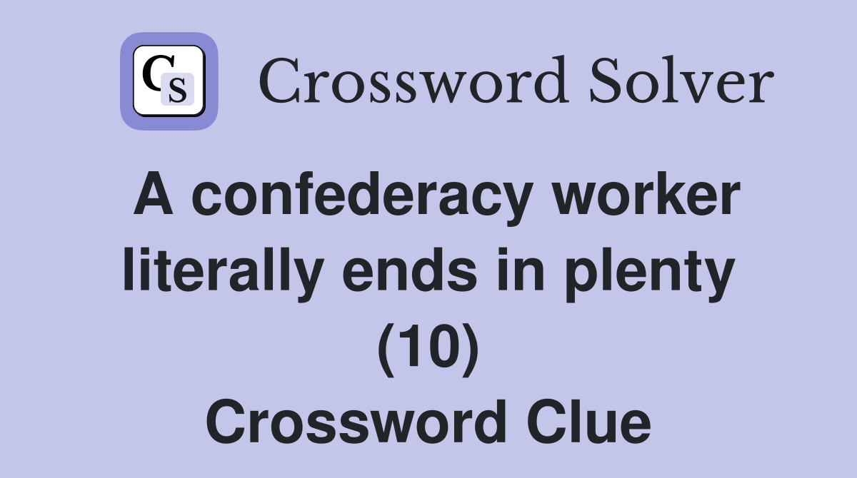 A confederacy worker literally ends in plenty (10) Crossword Clue