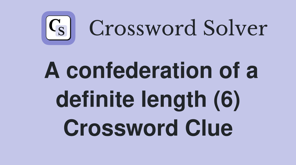 A confederation of a definite length (6) Crossword Clue
