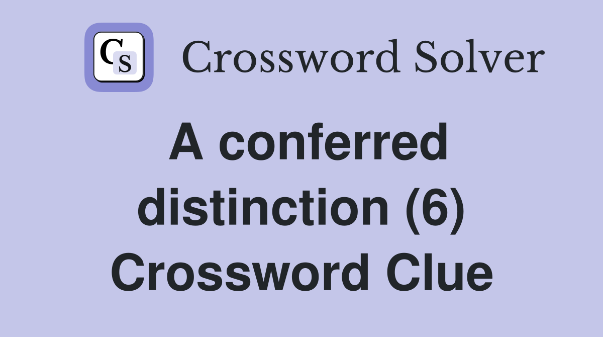 A conferred distinction (6) Crossword Clue