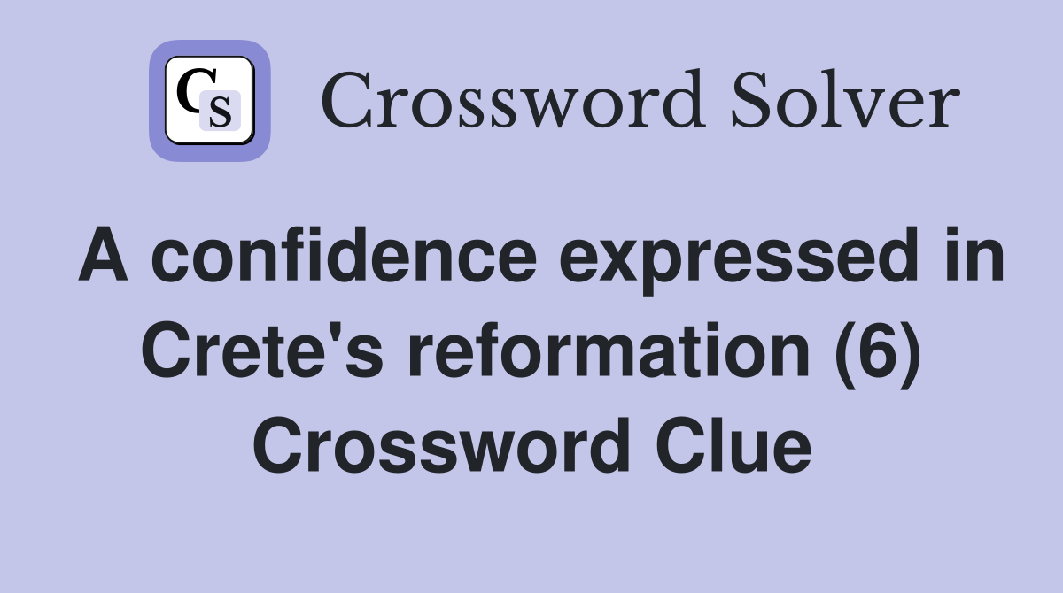 A confidence expressed in Crete's reformation (6) Crossword Clue