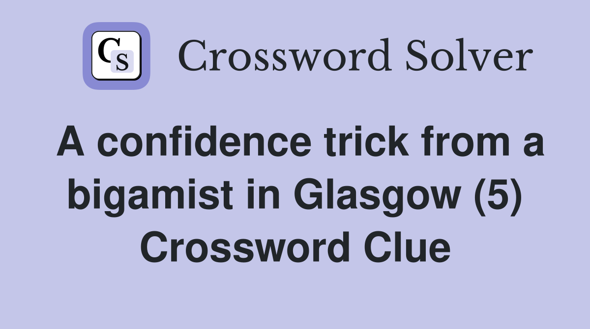 A confidence trick from a bigamist in Glasgow (5) Crossword Clue