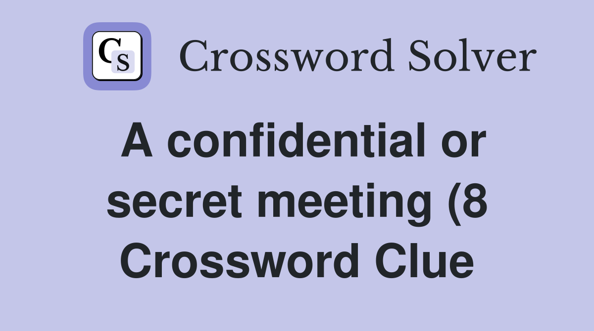 A confidential or secret meeting (8) Crossword Clue Answers A confidential or secret meeting (8) Crossword Clue Answers