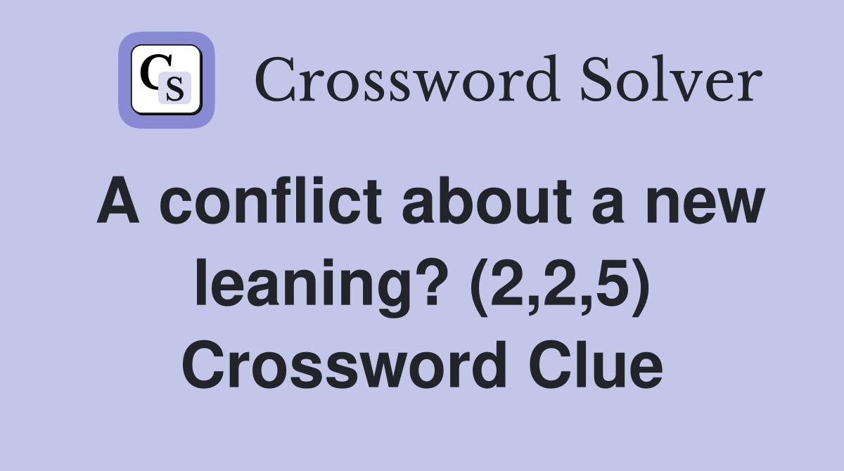 A conflict about a new leaning? (2,2,5) Crossword Clue