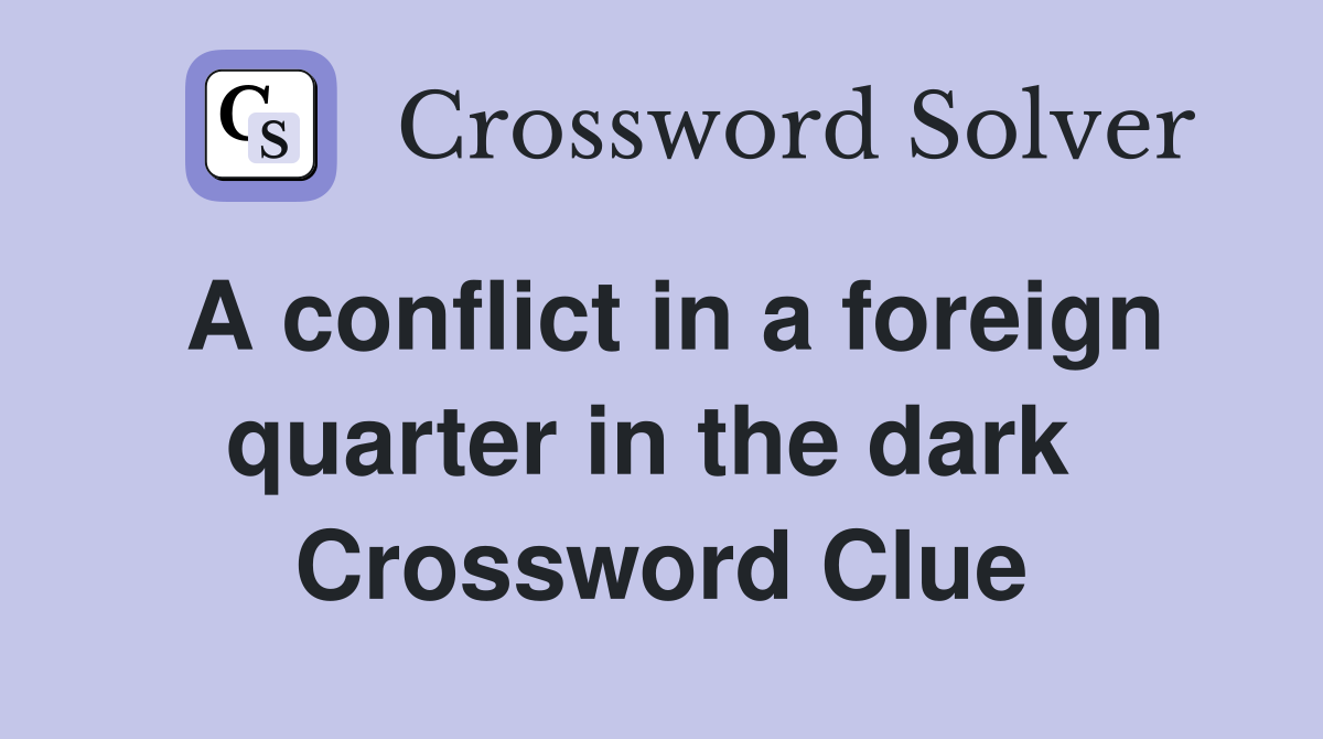 A conflict in a foreign quarter in the dark  Crossword Clue