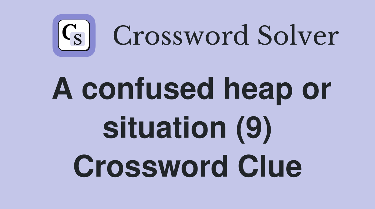 A confused heap or situation (9) Crossword Clue