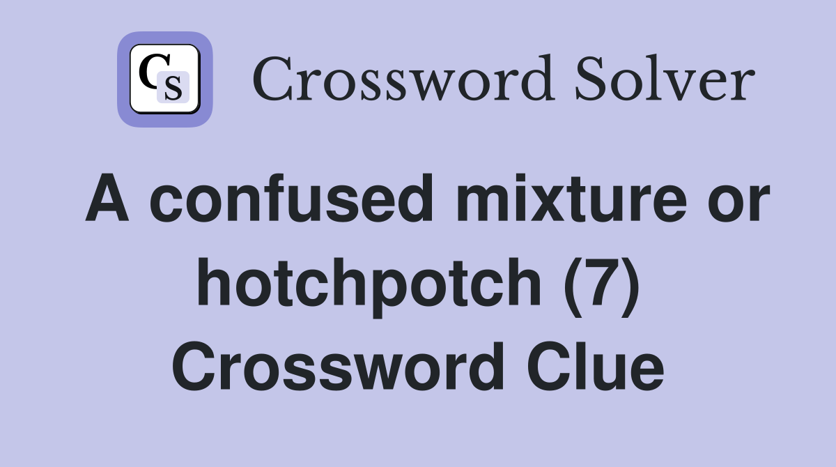 A confused mixture or hotchpotch (7) Crossword Clue