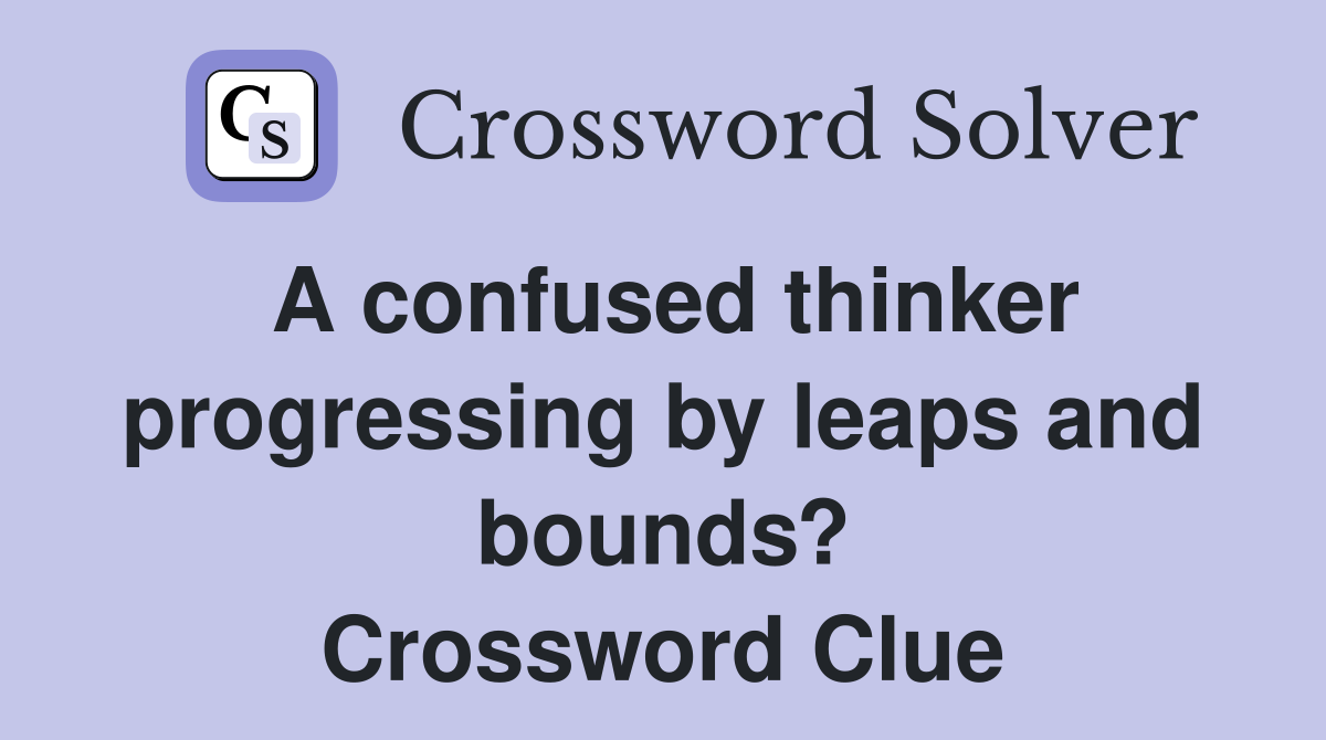 A confused thinker progressing by leaps and bounds? Crossword Clue