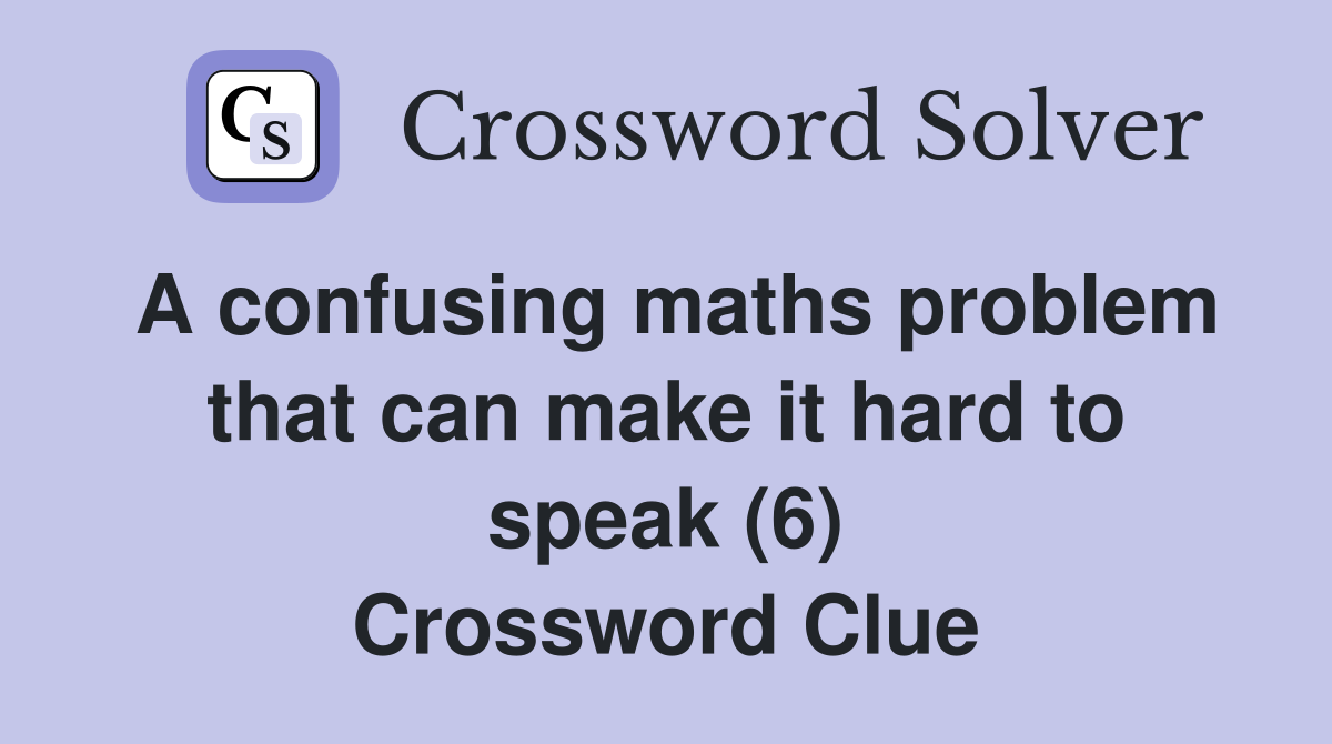 A confusing maths problem that can make it hard to speak (6) Crossword Clue