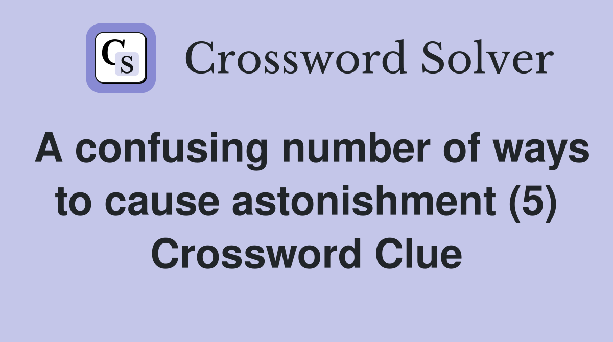 A confusing number of ways to cause astonishment (5) Crossword Clue