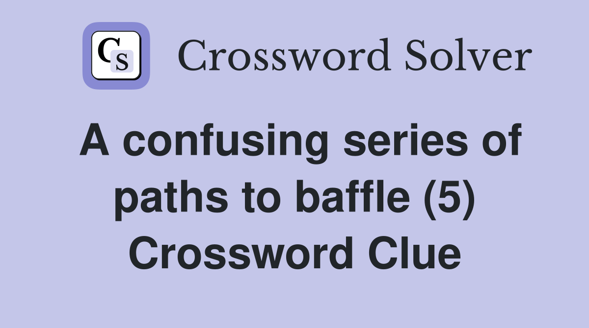 A confusing series of paths to baffle (5) Crossword Clue