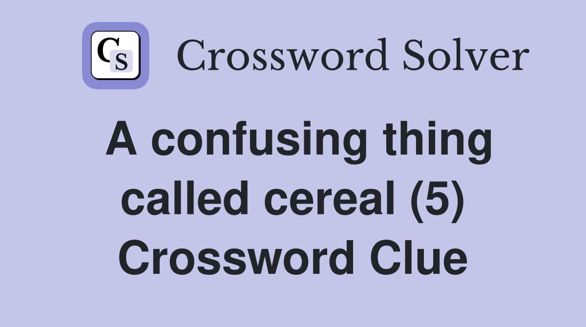 A confusing thing called cereal (5) Crossword Clue