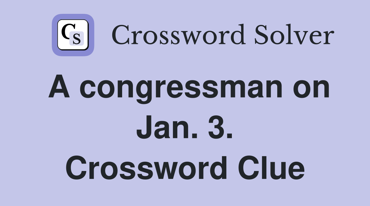 A congressman on Jan. 3. Crossword Clue