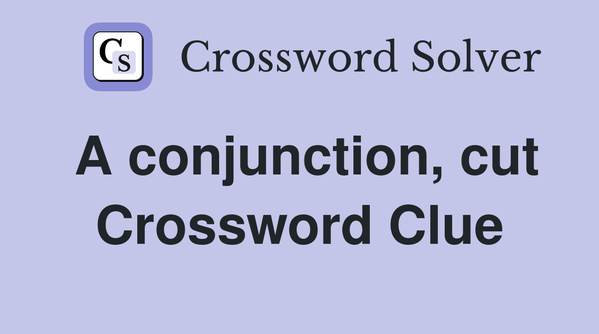 A conjunction, cut Crossword Clue